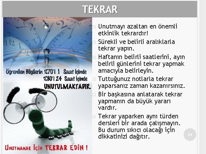 TEKRAR Unutmayı azaltan en önemli etkinlik tekrardır! Sürekli ve belirli aralıklarla tekrar yapın. Haftanın