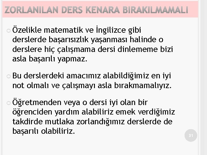 ZORLANILAN DERS KENARA BIRAKILMAMALI Özelikle matematik ve İngilizce gibi derslerde başarısızlık yaşanması halinde o