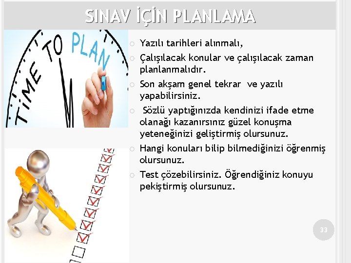 SINAV İÇİN PLANLAMA Yazılı tarihleri alınmalı, Çalışılacak konular ve çalışılacak zaman planlanmalıdır. Son akşam