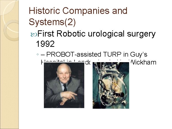 Historic Companies and Systems(2) First Robotic urological surgery 1992 ◦ – PROBOT-assisted TURP in