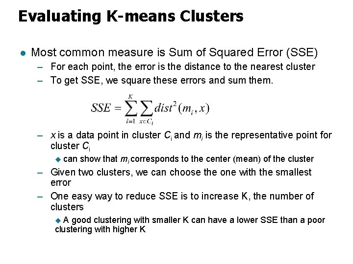 Evaluating K-means Clusters l Most common measure is Sum of Squared Error (SSE) –