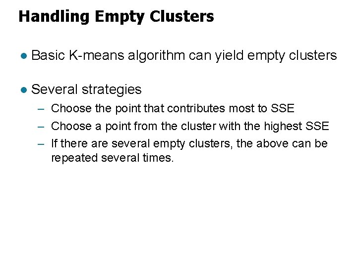 Handling Empty Clusters l Basic K-means algorithm can yield empty clusters l Several strategies