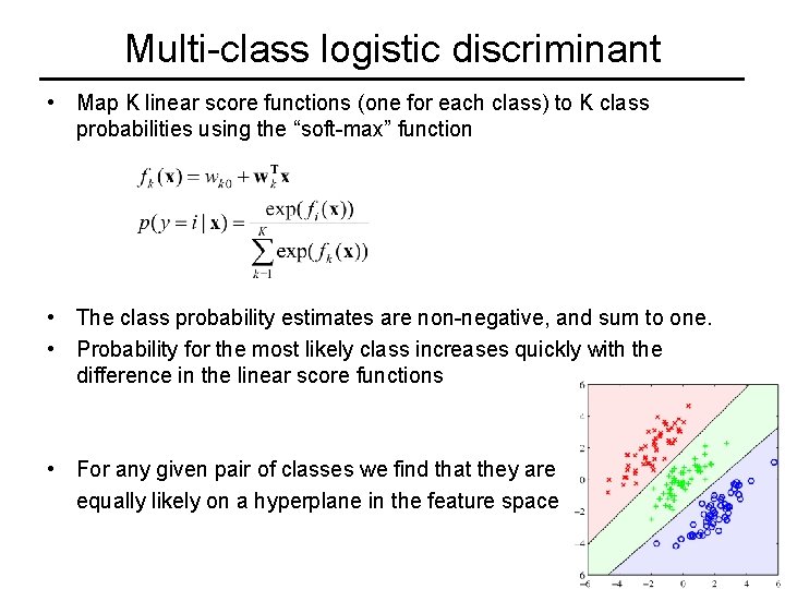 Multi-class logistic discriminant • Map K linear score functions (one for each class) to