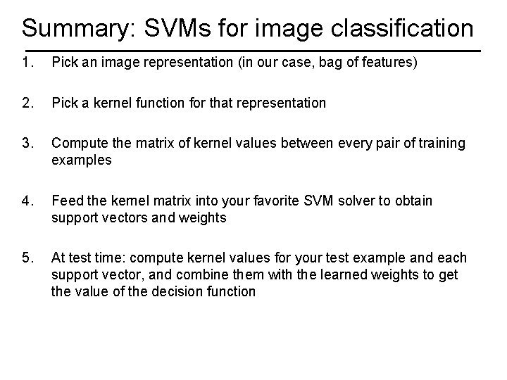 Summary: SVMs for image classification 1. Pick an image representation (in our case, bag