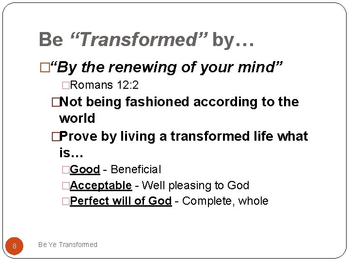 Be “Transformed” by… �“By the renewing of your mind” �Romans 12: 2 �Not being