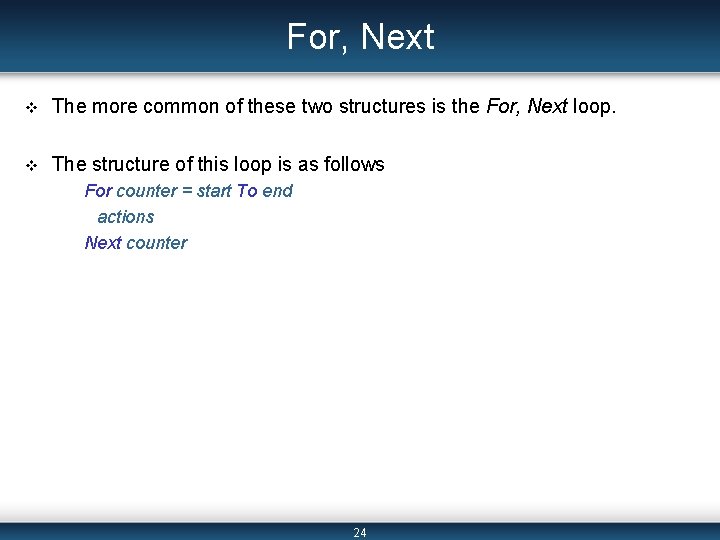For, Next v The more common of these two structures is the For, Next For, Next v The more common of these two structures is the For, Next