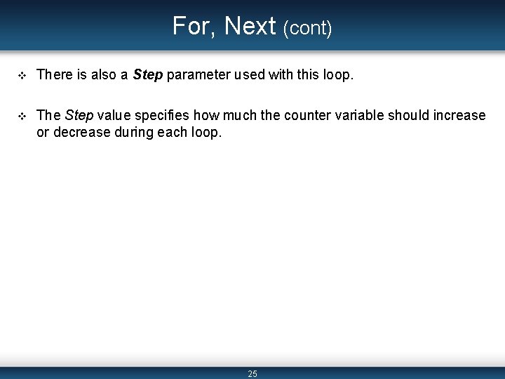 For, Next (cont) v There is also a Step parameter used with this loop. For, Next (cont) v There is also a Step parameter used with this loop.