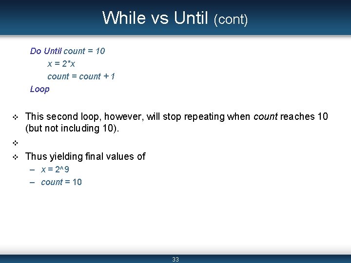 While vs Until (cont) Do Until count = 10 x = 2*x count = While vs Until (cont) Do Until count = 10 x = 2*x count =