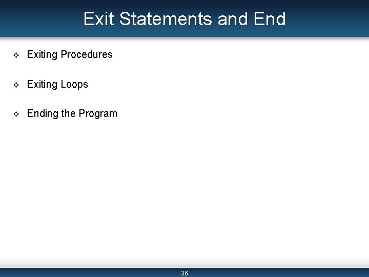 Exit Statements and End v Exiting Procedures v Exiting Loops v Ending the Program Exit Statements and End v Exiting Procedures v Exiting Loops v Ending the Program