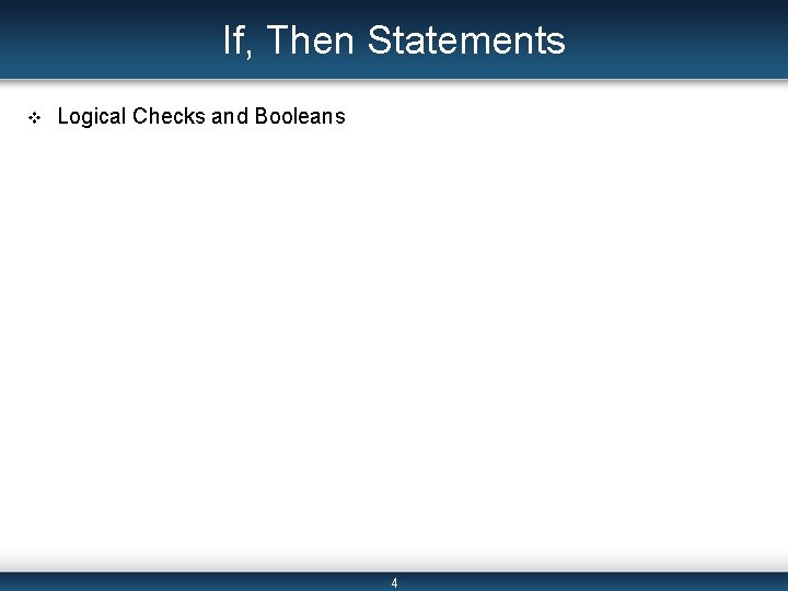 If, Then Statements v Logical Checks and Booleans 4 If, Then Statements v Logical Checks and Booleans 4