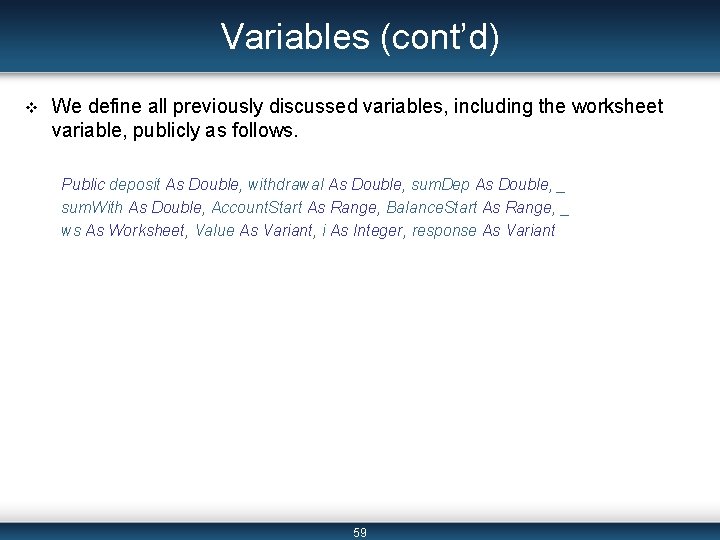 Variables (cont’d) v We define all previously discussed variables, including the worksheet variable, publicly Variables (cont’d) v We define all previously discussed variables, including the worksheet variable, publicly