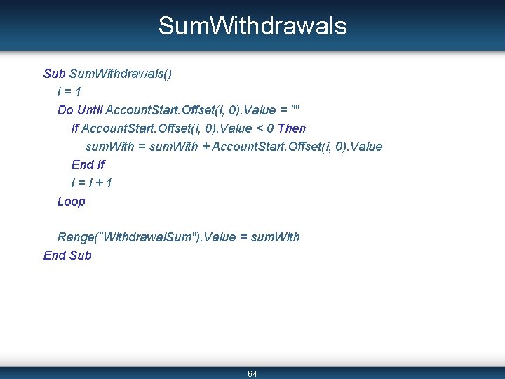 Sum. Withdrawals Sub Sum. Withdrawals() i=1 Do Until Account. Start. Offset(i, 0). Value = Sum. Withdrawals Sub Sum. Withdrawals() i=1 Do Until Account. Start. Offset(i, 0). Value =