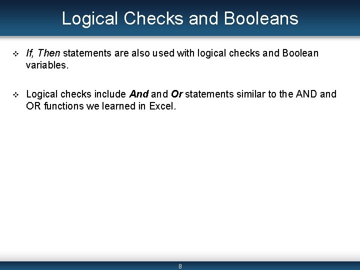 Logical Checks and Booleans v If, Then statements are also used with logical checks Logical Checks and Booleans v If, Then statements are also used with logical checks