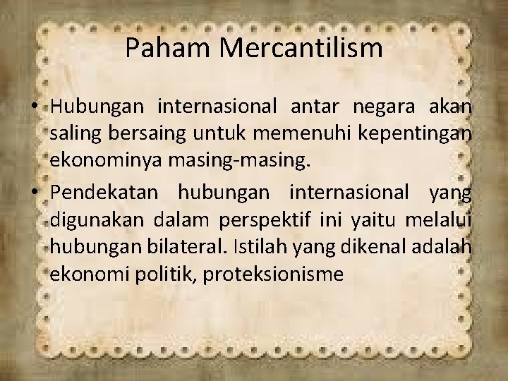 Paham Mercantilism • Hubungan internasional antar negara akan saling bersaing untuk memenuhi kepentingan ekonominya