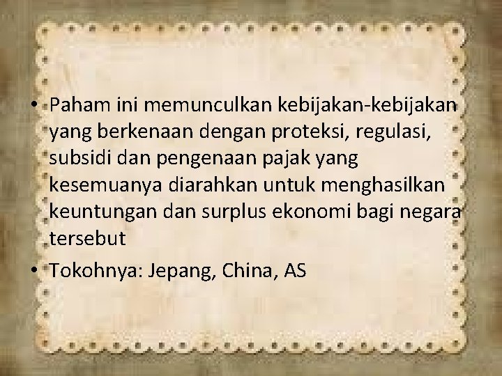  • Paham ini memunculkan kebijakan-kebijakan yang berkenaan dengan proteksi, regulasi, subsidi dan pengenaan