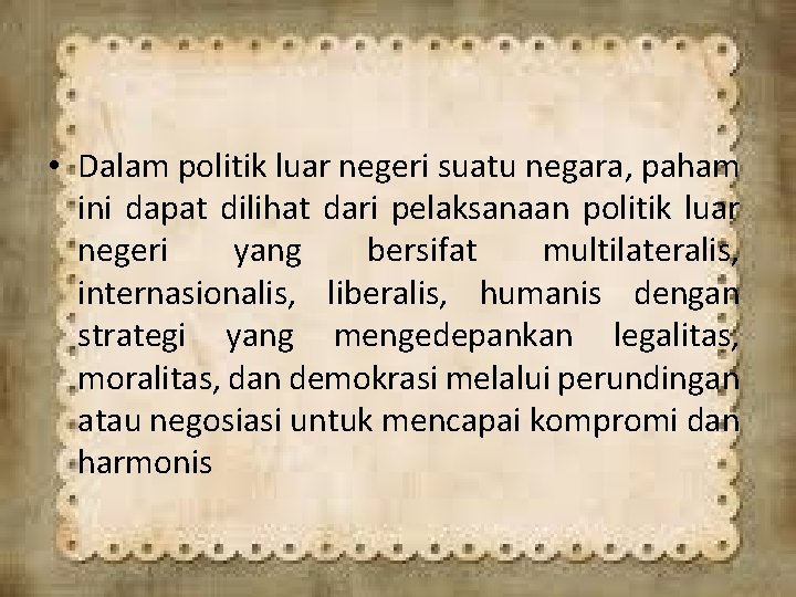  • Dalam politik luar negeri suatu negara, paham ini dapat dilihat dari pelaksanaan