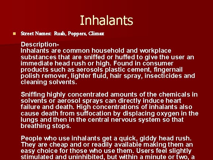 Inhalants n Street Names: Rush, Poppers, Climax Description. Inhalants are common household and workplace