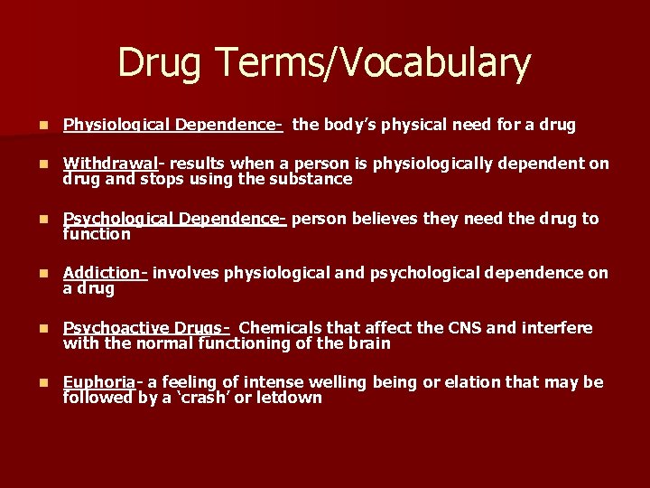 Drug Terms/Vocabulary n Physiological Dependence- the body’s physical need for a drug n Withdrawal-