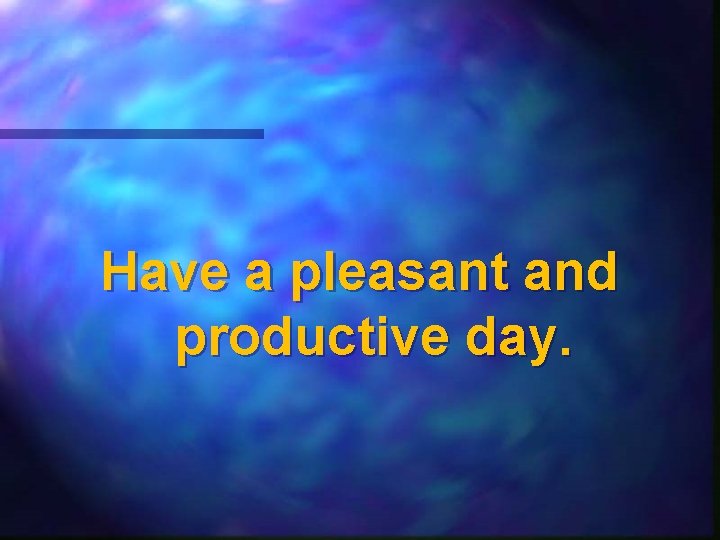 Have a pleasant and productive day. 