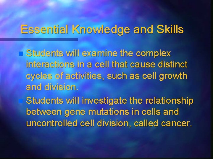 Essential Knowledge and Skills Students will examine the complex interactions in a cell that