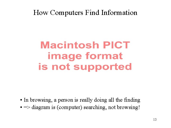 How Computers Find Information • In browsing, a person is really doing all the