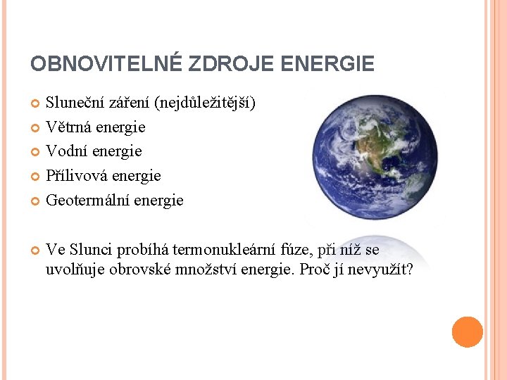 OBNOVITELNÉ ZDROJE ENERGIE Sluneční záření (nejdůležitější) Větrná energie Vodní energie Přílivová energie Geotermální energie