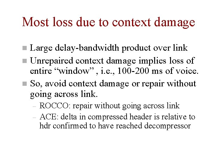 Most loss due to context damage Large delay-bandwidth product over link n Unrepaired context