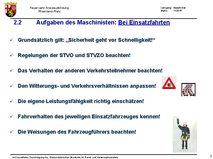 Feuerwehr-Kreisausbildung Rheinland-Pfalz 2. 2 Lehrgang: Maschinist Stand: 11/2015 Aufgaben des Maschinisten: Bei Einsatzfahrten ü