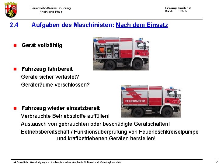 Feuerwehr-Kreisausbildung Rheinland-Pfalz 2. 4 Lehrgang: Maschinist Stand: 11/2015 Aufgaben des Maschinisten: Nach dem Einsatz