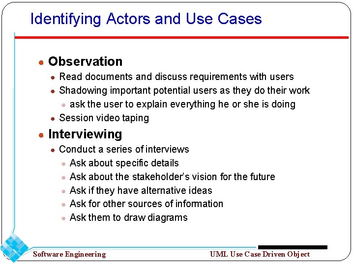 Identifying Actors and Use Cases ● Observation ● Read documents and discuss requirements with