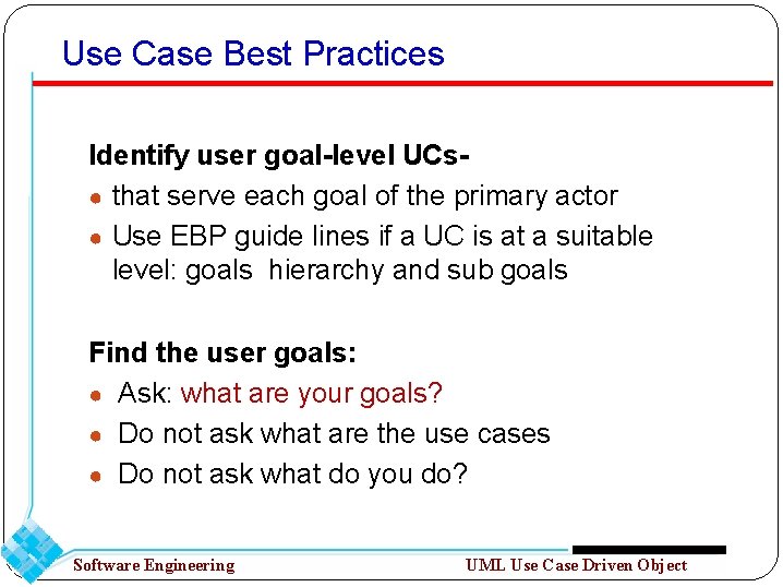 Use Case Best Practices Identify user goal-level UCs● that serve each goal of the