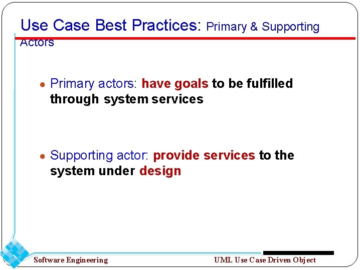 Use Case Best Practices: Primary & Supporting Actors ● Primary actors: have goals to