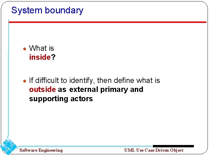 System boundary ● What is inside? ● If difficult to identify, then define what