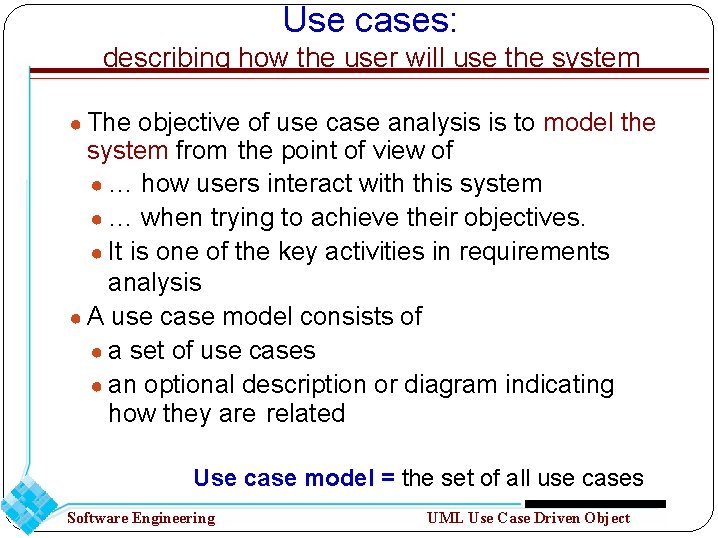 Use cases: describing how the user will use the system ● The objective of