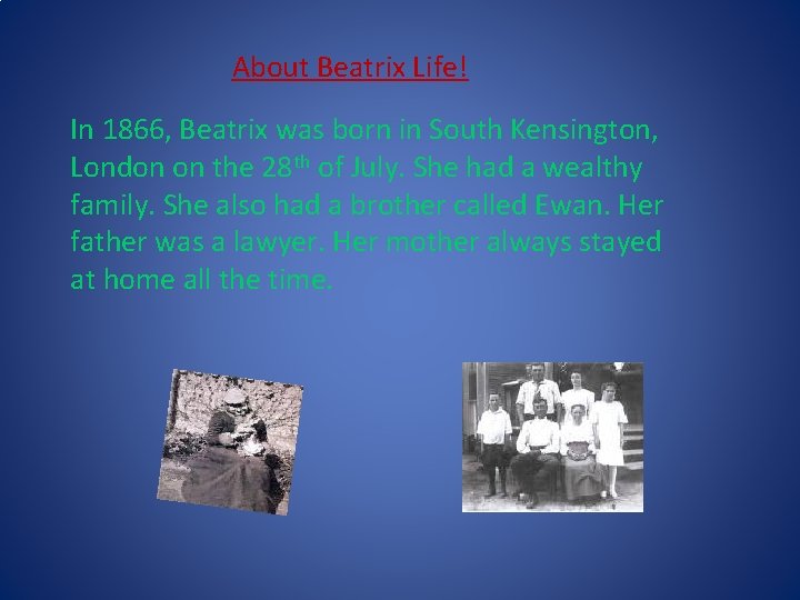 About Beatrix Life! In 1866, Beatrix was born in South Kensington, London on the