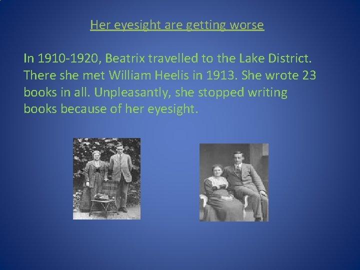 Her eyesight are getting worse In 1910 -1920, Beatrix travelled to the Lake District.