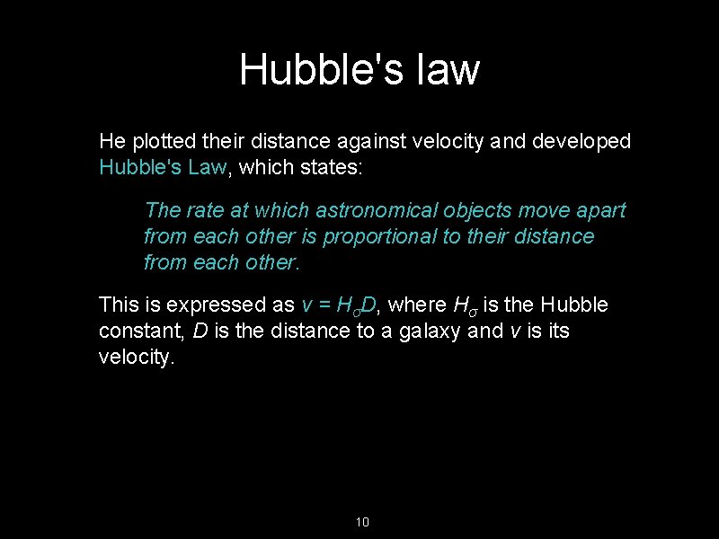 Hubble's law He plotted their distance against velocity and developed Hubble's Law, which states: