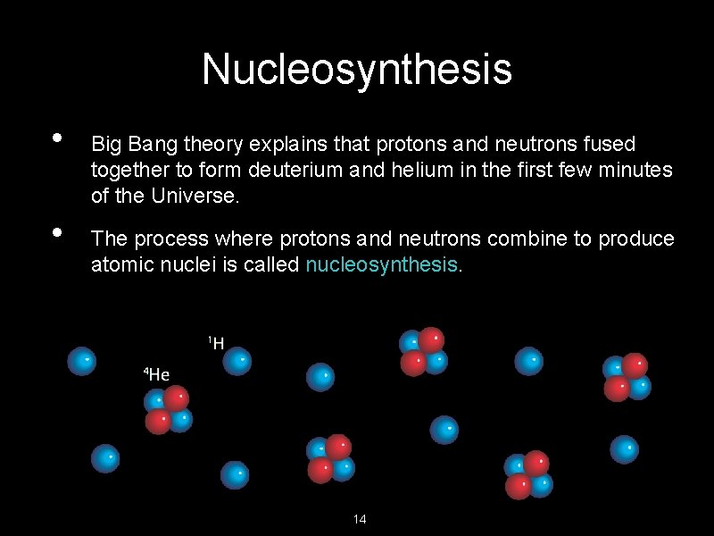 Nucleosynthesis • • Big Bang theory explains that protons and neutrons fused together to