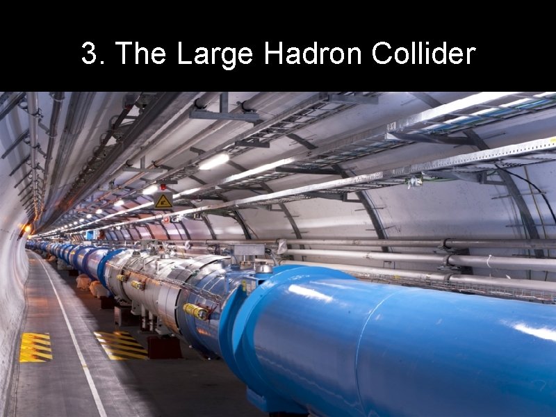 3. The Large Hadron Collider • • • The Large Hadron Collider is a