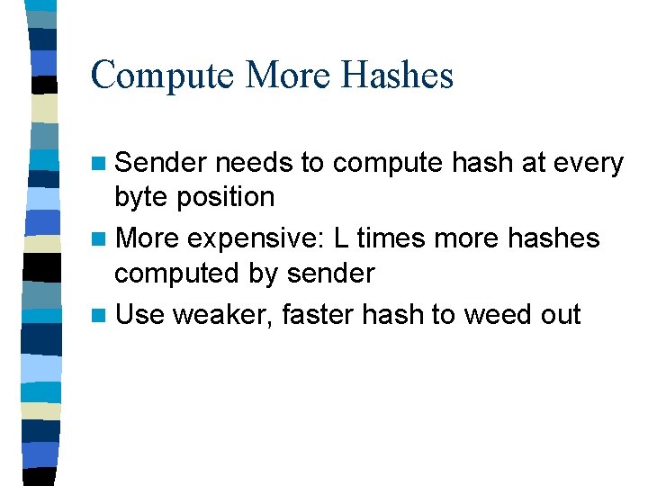 Compute More Hashes n Sender needs to compute hash at every byte position n