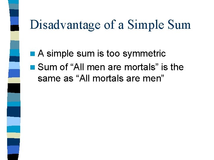 Disadvantage of a Simple Sum n. A simple sum is too symmetric n Sum