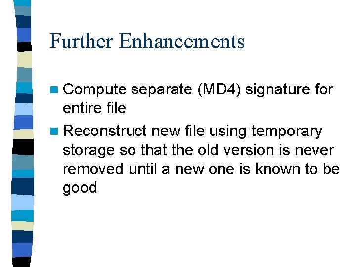 Further Enhancements n Compute separate (MD 4) signature for entire file n Reconstruct new