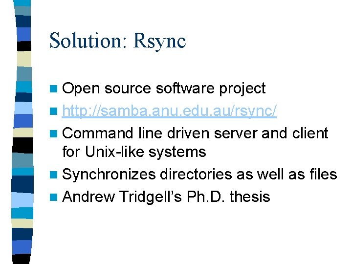 Solution: Rsync n Open source software project n http: //samba. anu. edu. au/rsync/ n