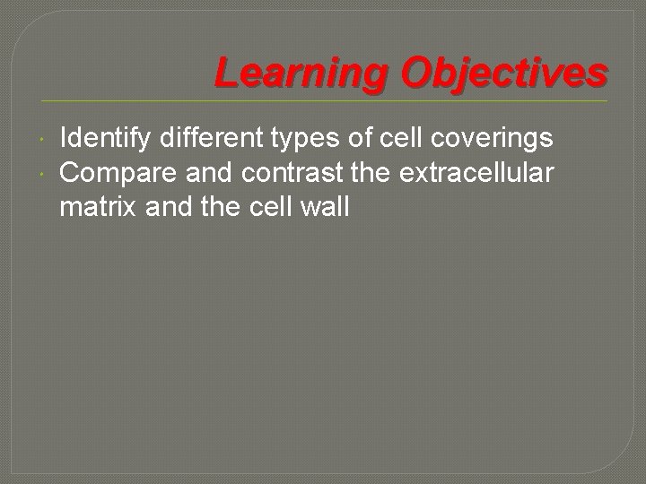 Learning Objectives Identify different types of cell coverings Compare and contrast the extracellular matrix