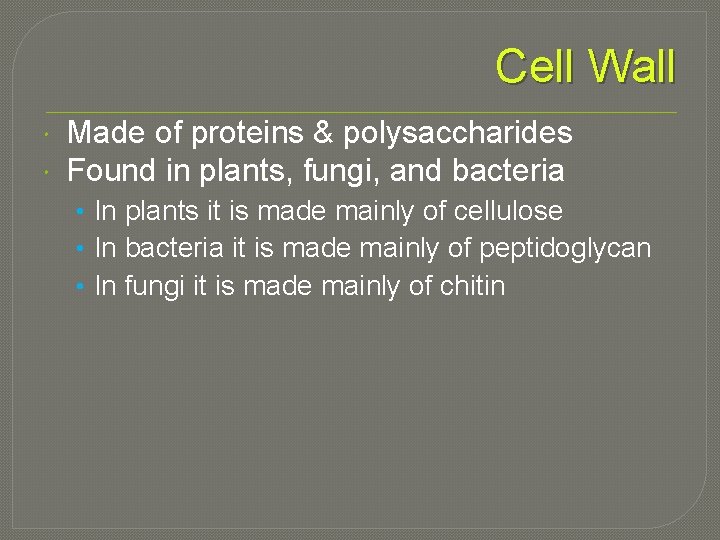 Cell Wall Made of proteins & polysaccharides Found in plants, fungi, and bacteria •