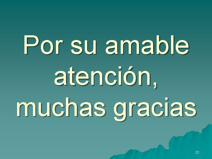 Por su amable atención, muchas gracias 15 