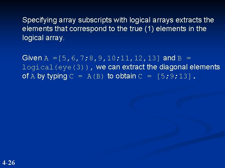 Specifying array subscripts with logical arrays extracts the elements that correspond to the true
