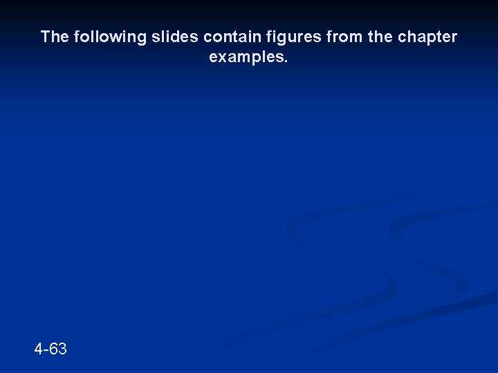 The following slides contain figures from the chapter examples. 4 -63 