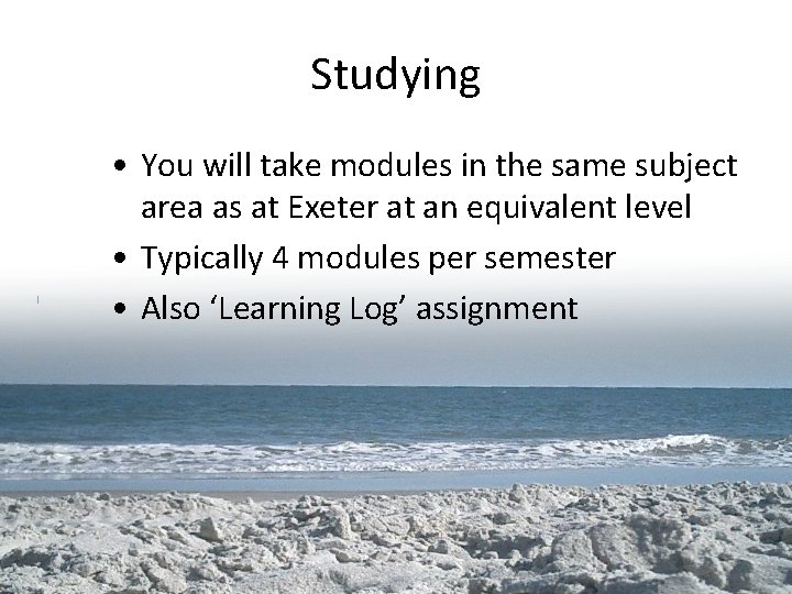 Studying • You will take modules in the same subject area as at Exeter