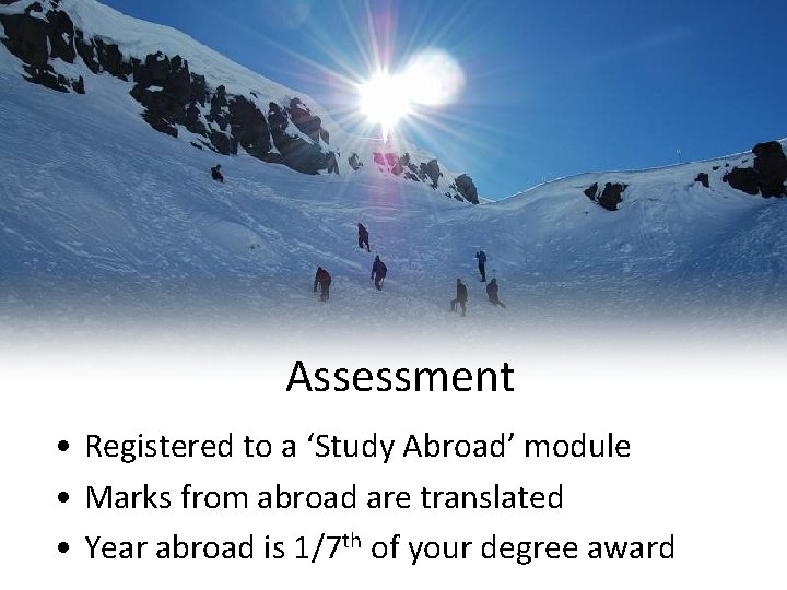 Assessment • Registered to a ‘Study Abroad’ module • Marks from abroad are translated